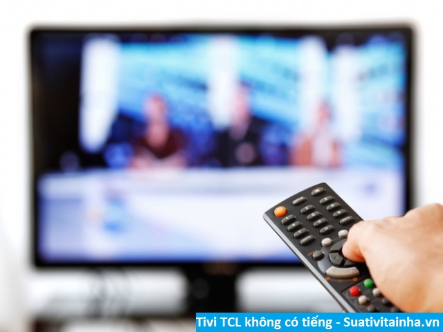 Tivi TCL không có tiếng, nguyên nhân và cách khắc phục như thế nào?