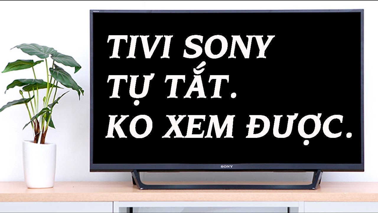 Tivi Sony Tự Bật Tắt Liên Tục & Cách Khắc Phục Nhanh.