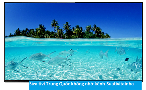 Sửa tivi Trung Quốc không nhớ kênh