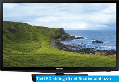 Tivi LED không rõ nét